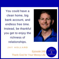 Ep 249: Thank God for Your Messy Life